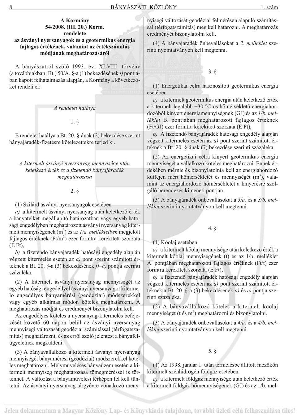 ) 50/A. -a (1) bekezdésének l) pontjában kapott felhatalmazás alapján, a Kormány a következõket rendeli el: A rendelet hatálya 1. E rendelet hatálya a Bt. 20.