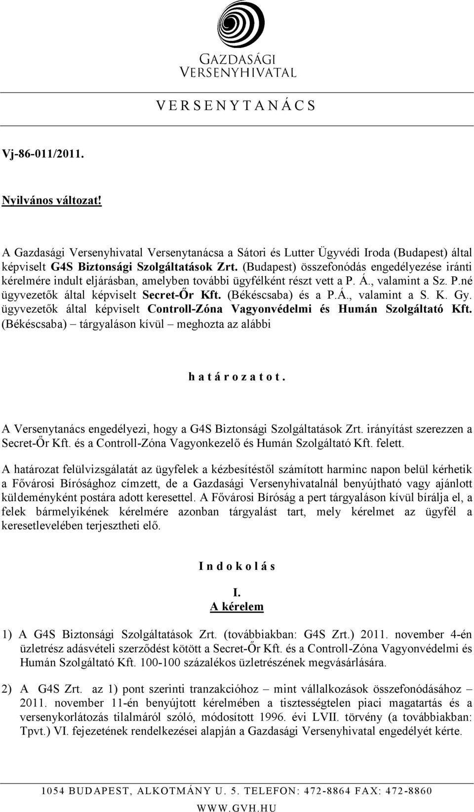 (Békéscsaba) és a P.Á., valamint a S. K. Gy. ügyvezetık által képviselt Controll-Zóna Vagyonvédelmi és Humán Szolgáltató Kft. (Békéscsaba) tárgyaláson kívül meghozta az alábbi h a t á r o z a t o t.