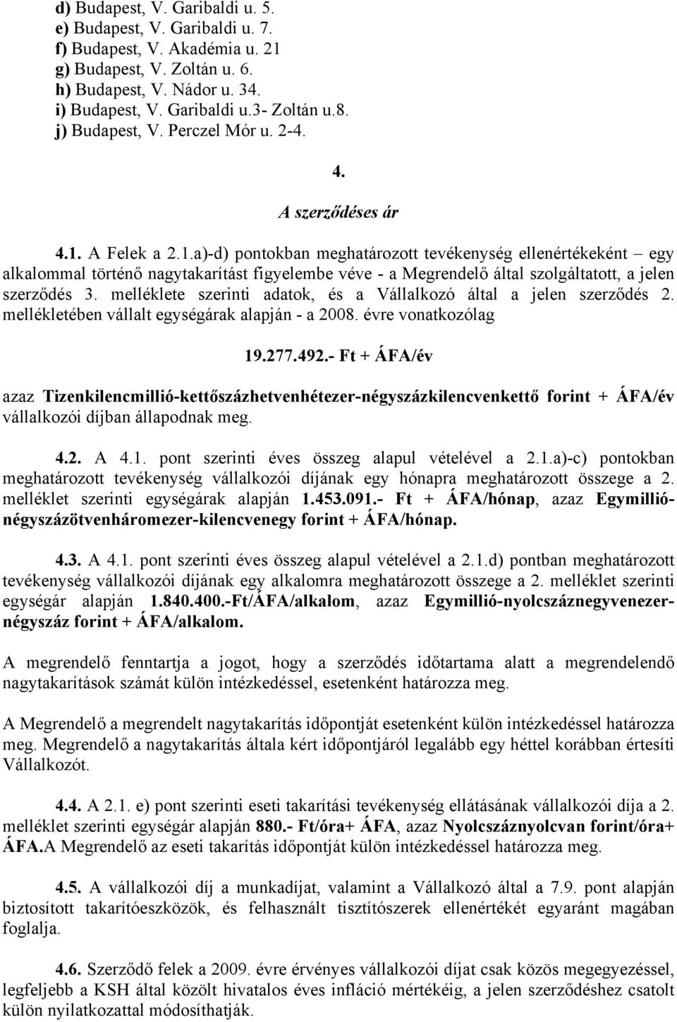 A Felek a 2.1.a)-d) pontokban meghatározott tevékenység ellenértékeként egy alkalommal történő nagytakarítást figyelembe véve - a Megrendelő által szolgáltatott, a jelen szerződés 3.