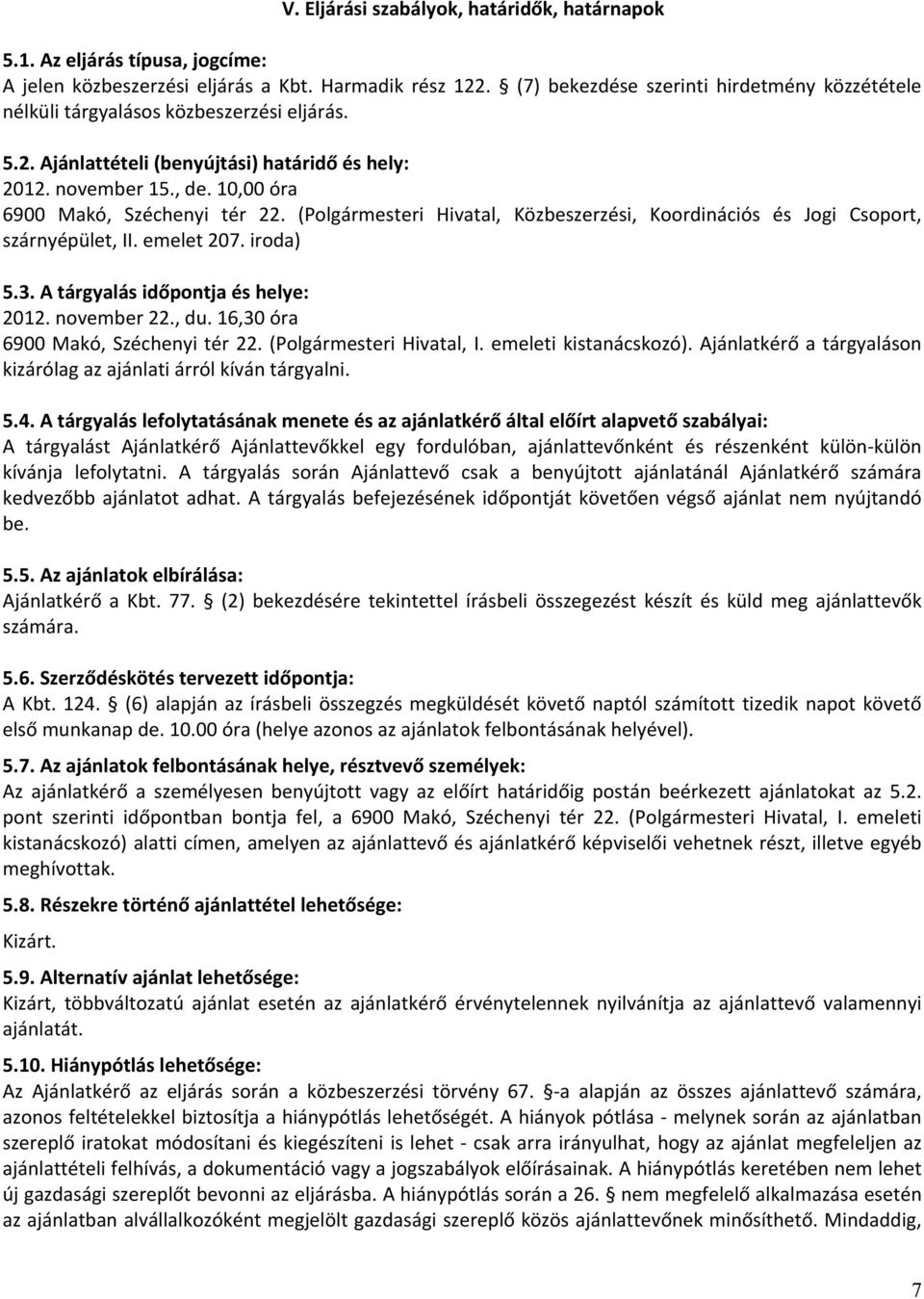 10,00 óra 6900 Makó, Széchenyi tér 22. (Polgármesteri Hivatal, Közbeszerzési, Koordinációs és Jogi Csoport, szárnyépület, II. emelet 207. iroda) 5.3. A tárgyalás időpontja és helye: 2012. november 22.