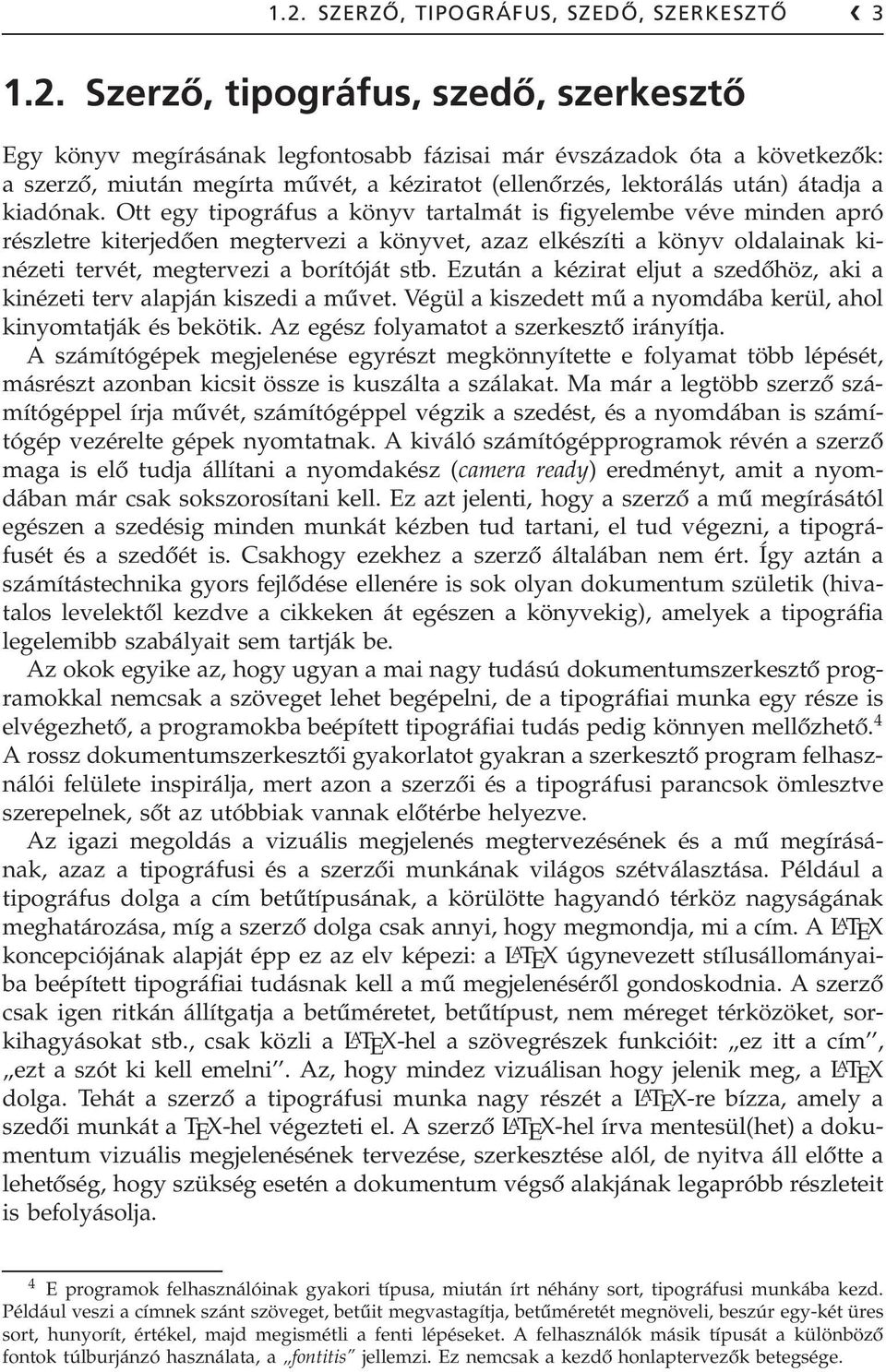Ott egy tipográfus a könyv tartalmát is figyelembe véve minden apró részletre kiterjedően megtervezi a könyvet, azaz elkészíti a könyv oldalainak kinézeti tervét, megtervezi a borítóját stb.