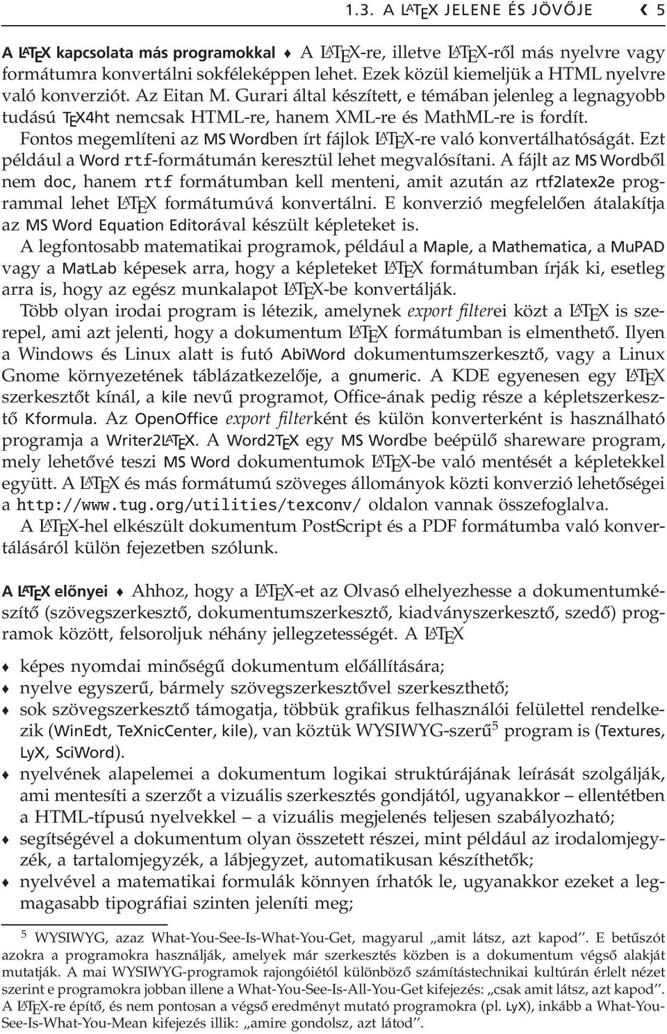 Fontos megemlíteni az MS Wordben írt fájlok L A TEX-re való konvertálhatóságát. Ezt például a Wordrtf-formátumán keresztül lehet megvalósítani.