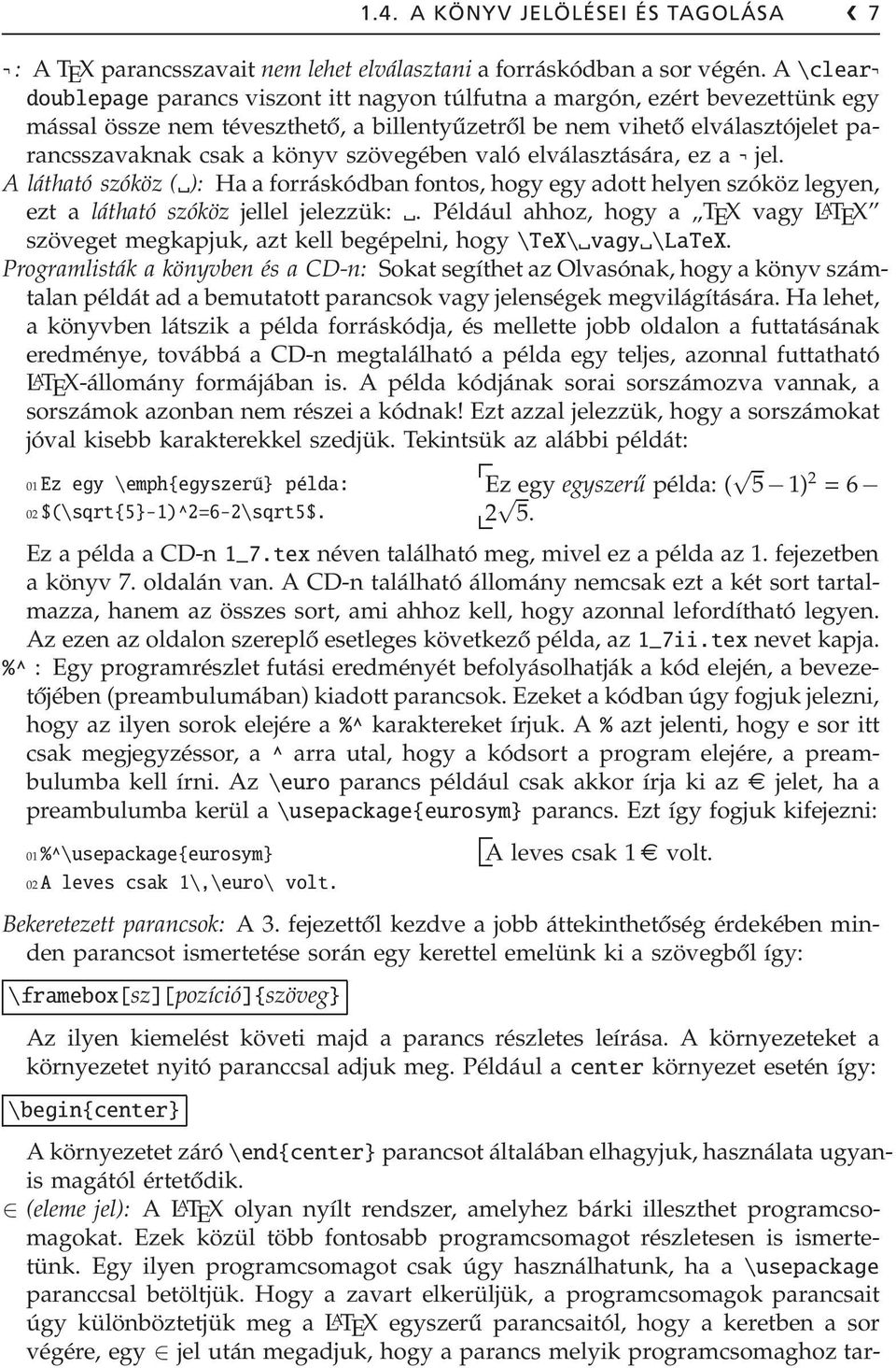 szövegében való elválasztására, ez a jel. A látható szóköz ( ): Ha a forráskódban fontos, hogy egy adott helyen szóköz legyen, ezt a látható szóköz jellel jelezzük:.