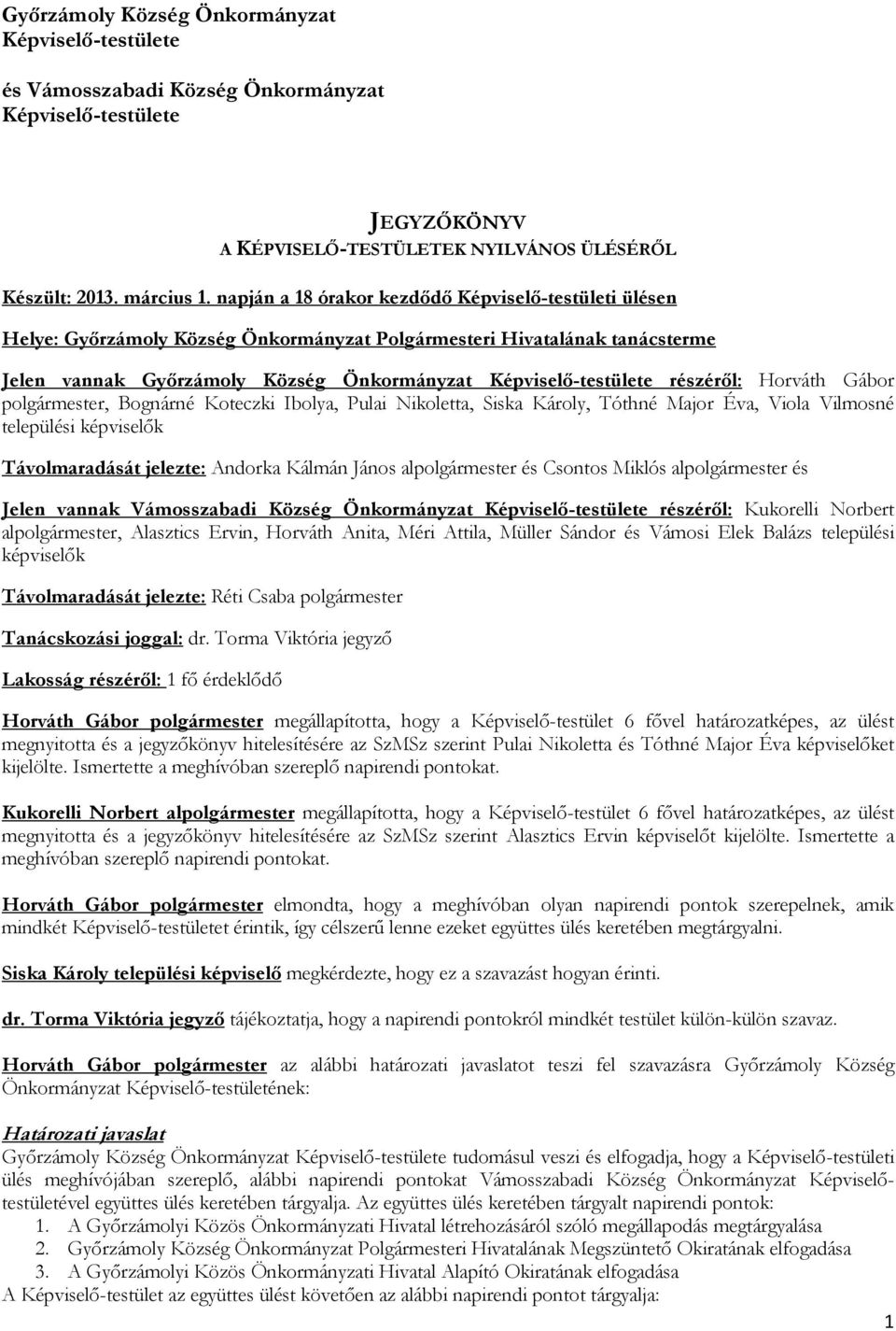 részéről: Horváth Gábor polgármester, Bognárné Koteczki Ibolya, Pulai Nikoletta, Siska Károly, Tóthné Major Éva, Viola Vilmosné települési képviselők Távolmaradását jelezte: Andorka Kálmán János