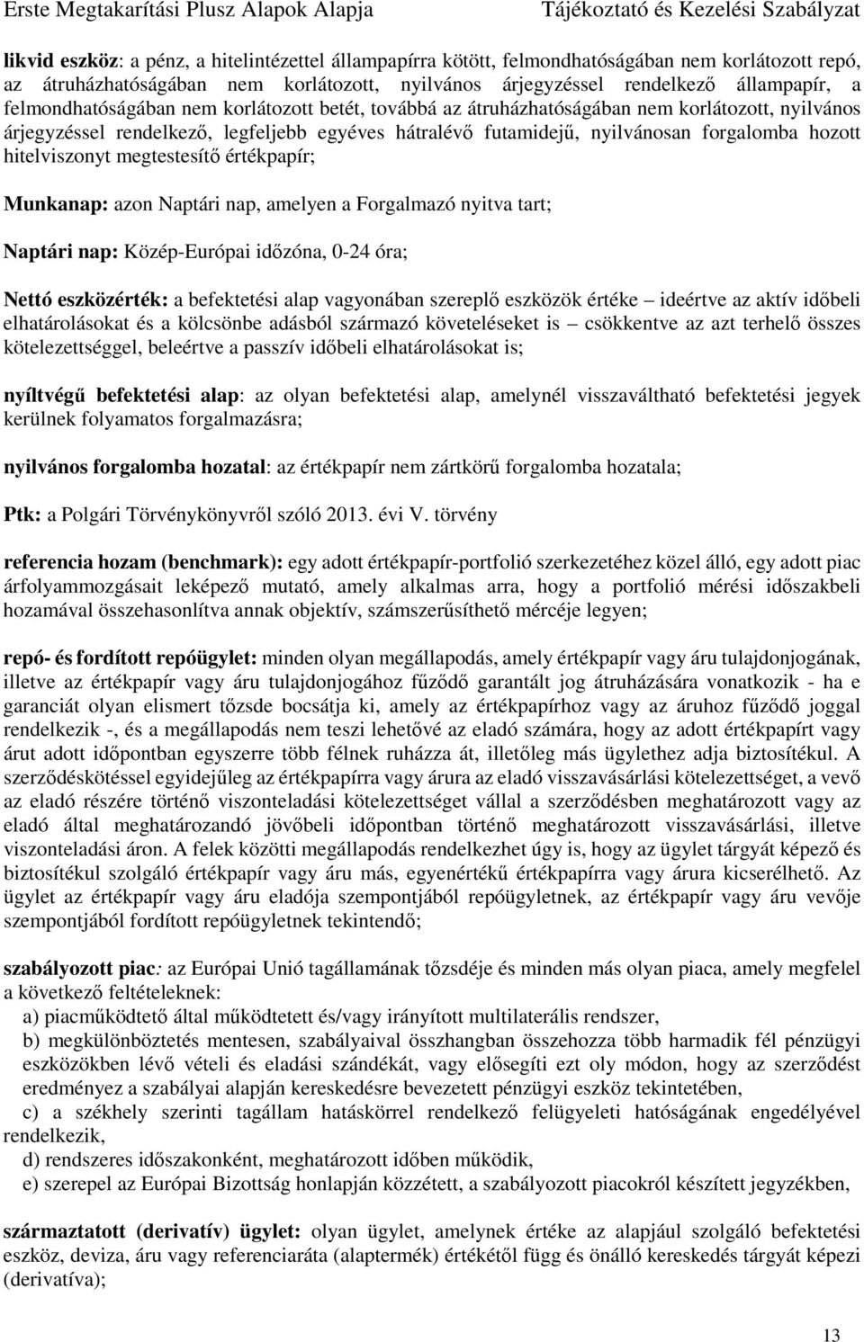 hitelviszonyt megtestesítő értékpapír; Munkanap: azon Naptári nap, amelyen a Forgalmazó nyitva tart; Naptári nap: Közép-Európai időzóna, 0-24 óra; Nettó eszközérték: a befektetési alap vagyonában