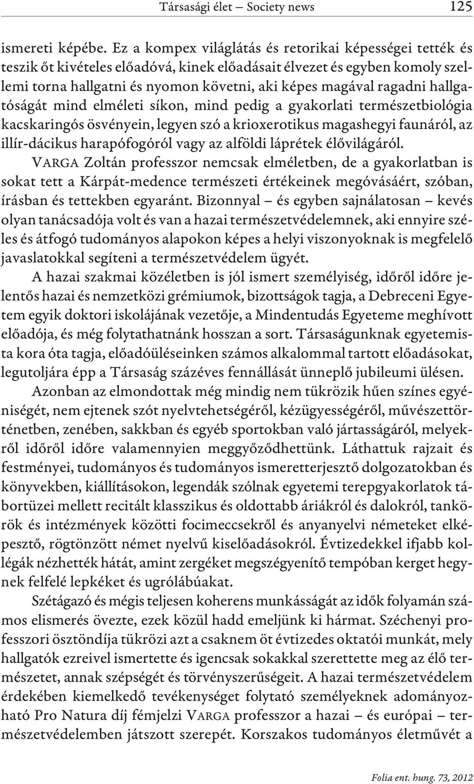 hallgatóságát mind elméleti síkon, mind pedig a gyakorlati természetbiológia kacskaringós ösvényein, legyen szó a krioxerotikus magashegyi faunáról, az illír-dácikus harapófogóról vagy az alföldi