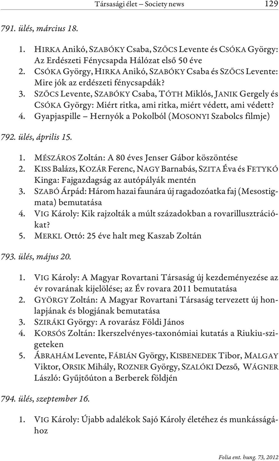 SZÕCS Levente, SZABÓKY Csaba, TÓTH Miklós, JANIK Gergely és CSÓKA György: Miért ritka, ami ritka, miért védett, ami védett? 4. Gyapjaspille Hernyók a Pokolból (MOSONYI Szabolcs filmje) 792.