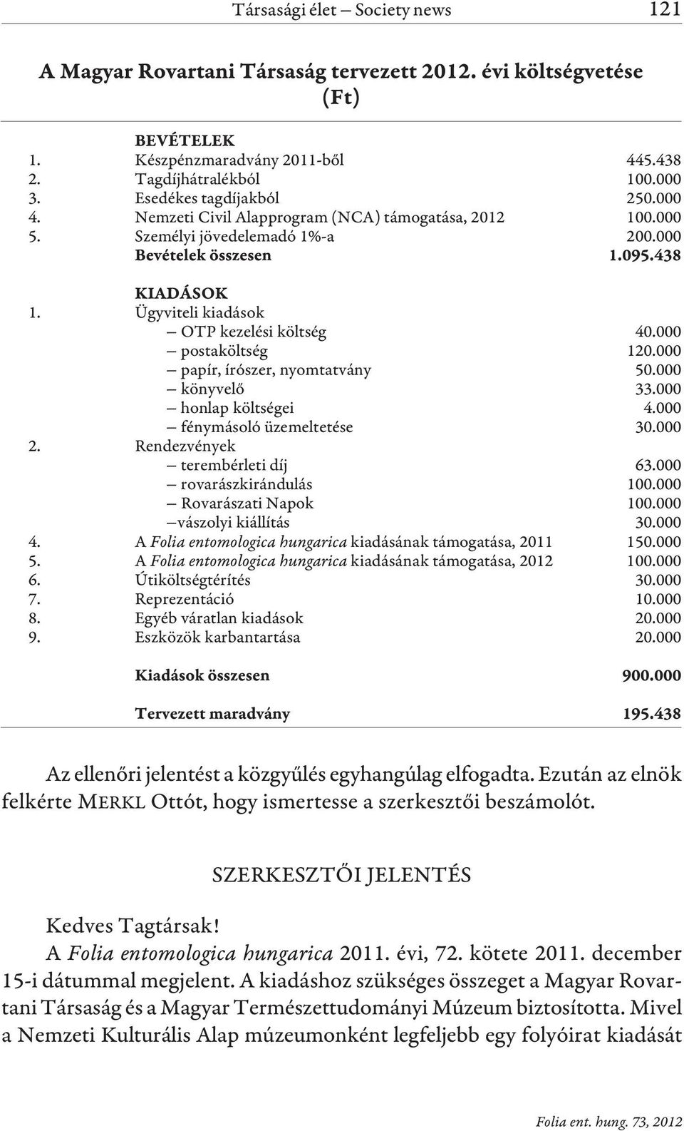 000 fénymásoló üzemeltetése 30.000 2. Rendezvények terembérleti díj 63.000 rovarászkirándulás 100.000 Rovarászati Napok 100.000 vászolyi kiállítás 30.000 4.