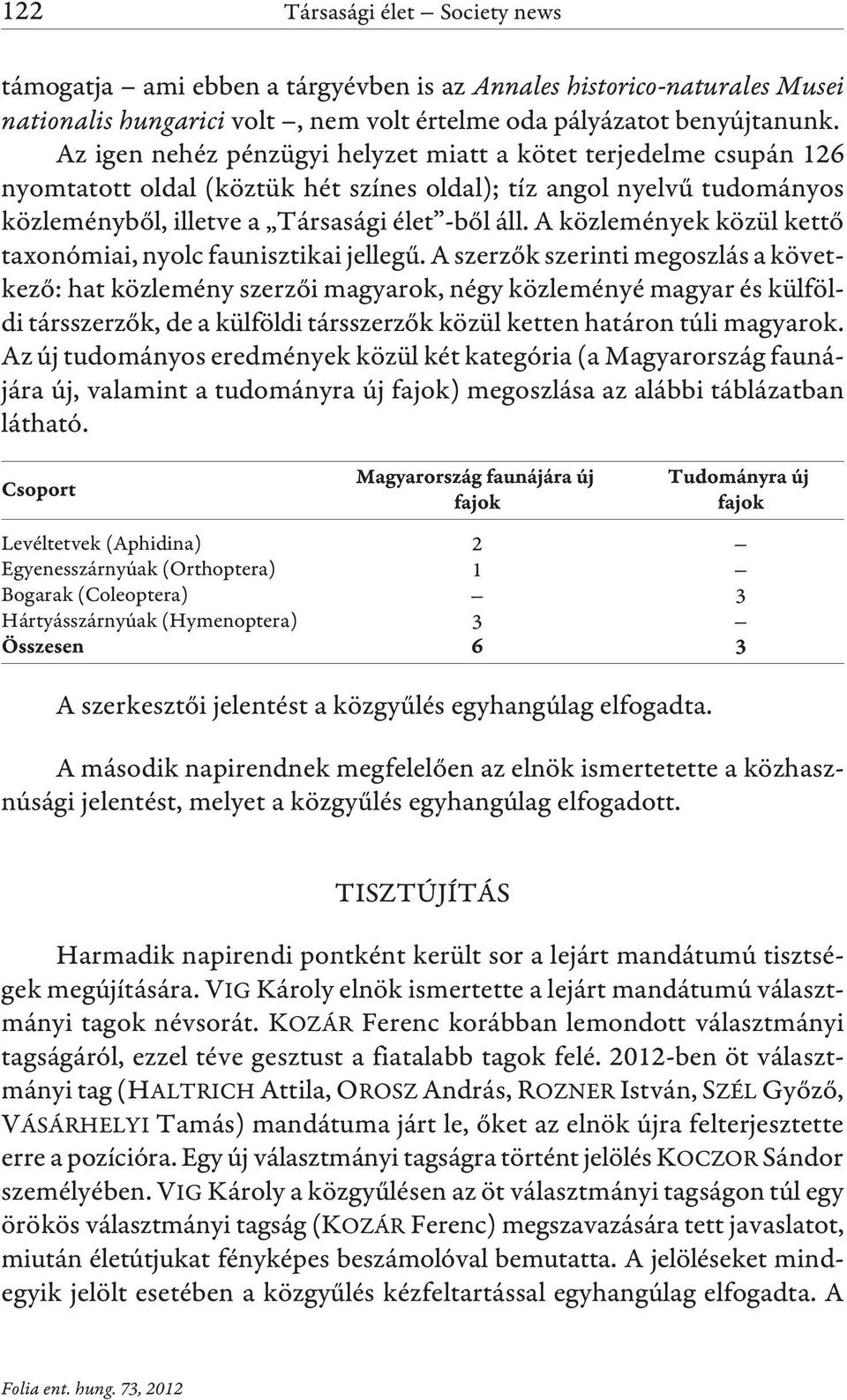 A közlemények közül kettõ taxonómiai, nyolc faunisztikai jellegû.