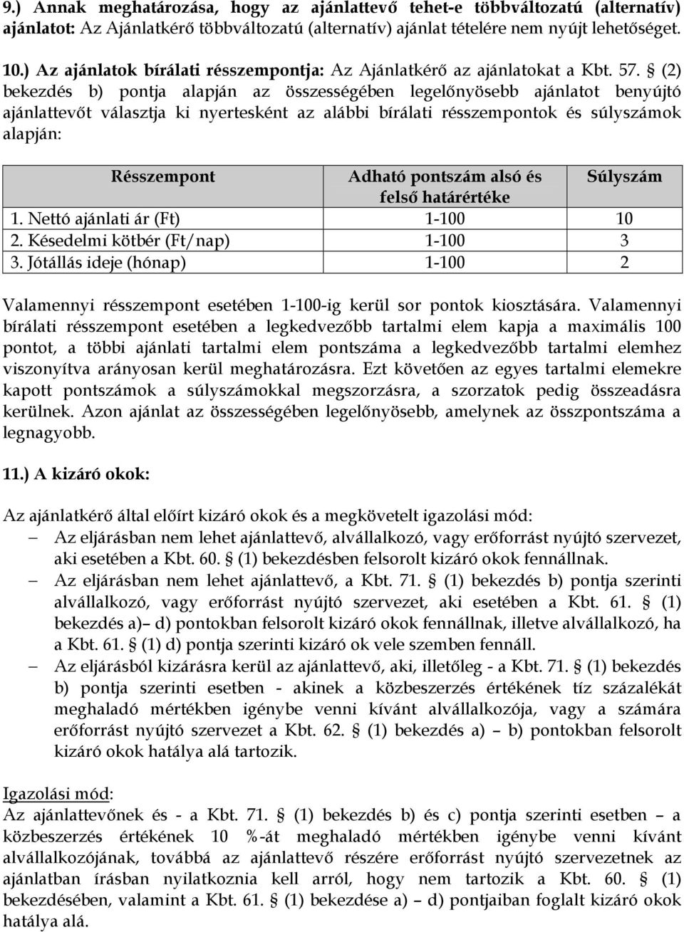 (2) bekezdés b) pontja alapján az összességében legelınyösebb ajánlatot benyújtó ajánlattevıt választja ki nyertesként az alábbi bírálati résszempontok és súlyszámok alapján: Résszempont Adható