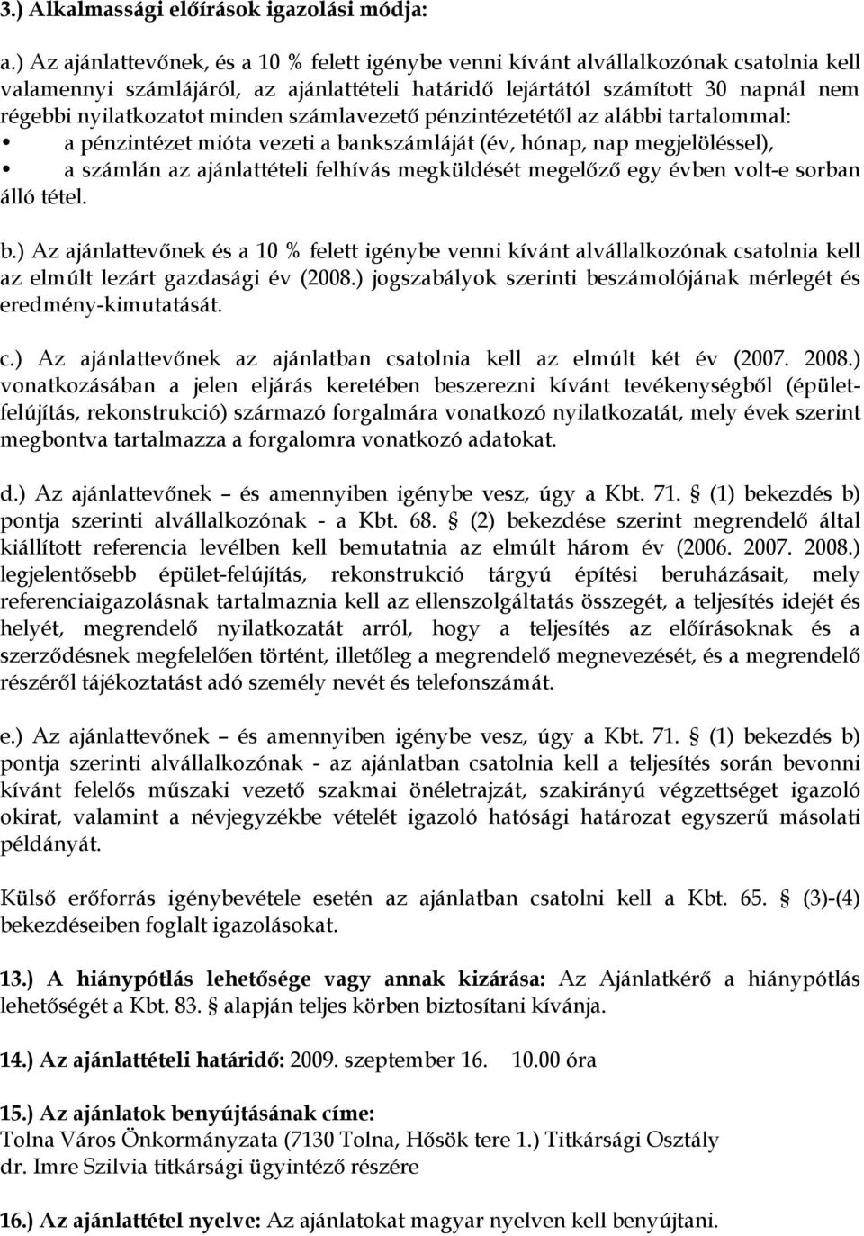 minden számlavezetı pénzintézetétıl az alábbi tartalommal: a pénzintézet mióta vezeti a bankszámláját (év, hónap, nap megjelöléssel), a számlán az ajánlattételi felhívás megküldését megelızı egy