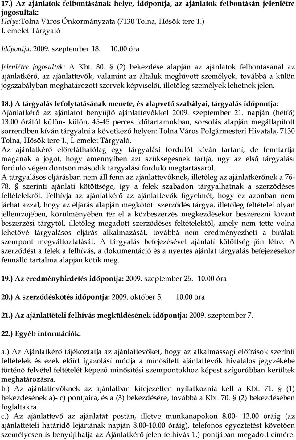 (2) bekezdése alapján az ajánlatok felbontásánál az ajánlatkérı, az ajánlattevık, valamint az általuk meghívott személyek, továbbá a külön jogszabályban meghatározott szervek képviselıi, illetıleg