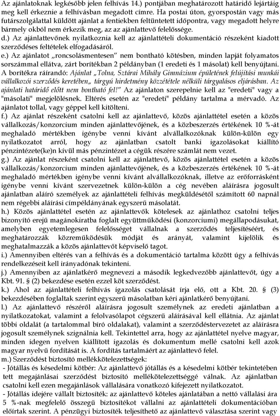 ) Az ajánlattevınek nyilatkoznia kell az ajánlattételi dokumentáció részeként kiadott szerzıdéses feltételek el