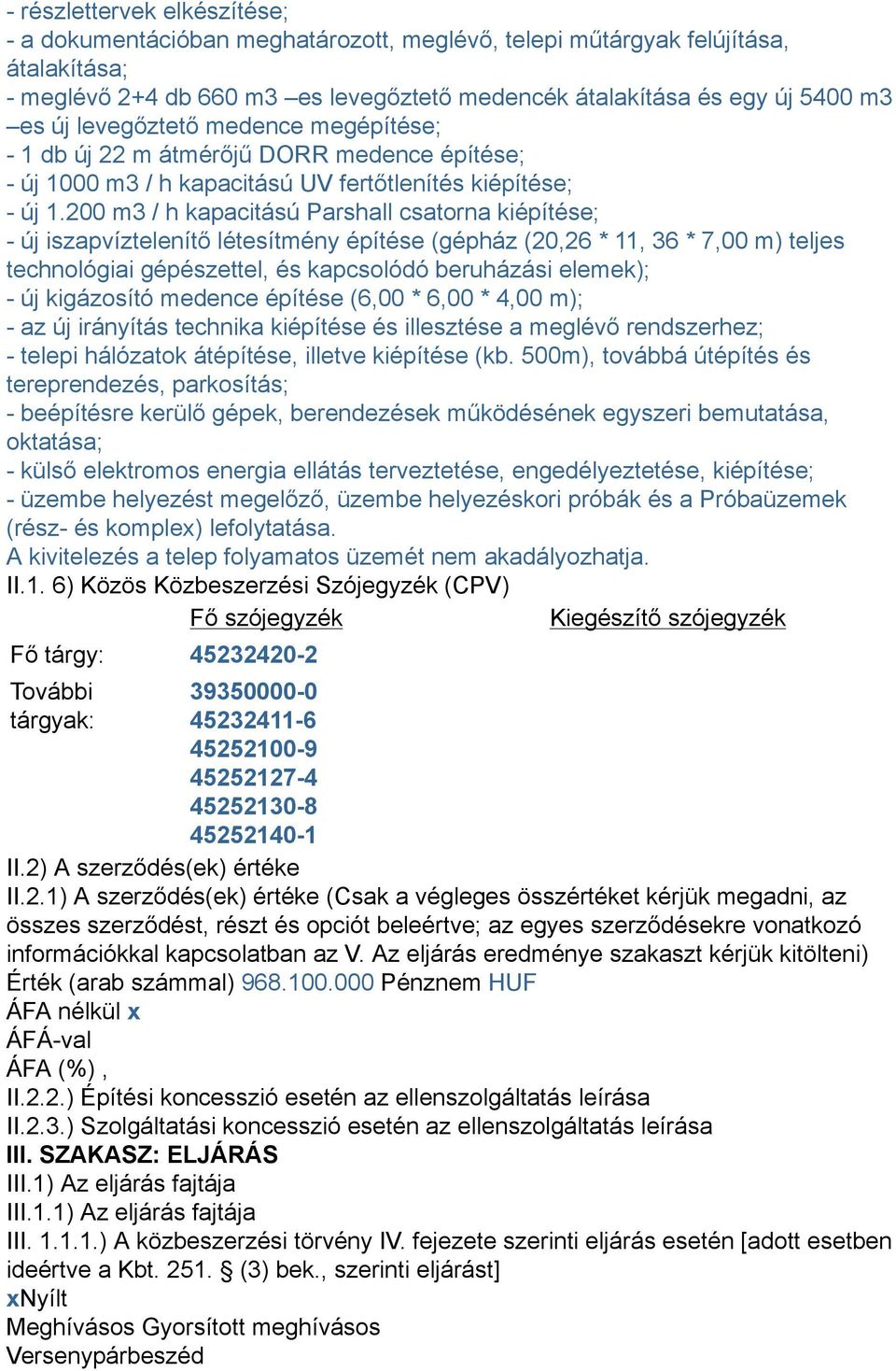 200 m3 / h kapacitású Parshall csatorna kiépítése; - új iszapvíztelenítő létesítmény építése (gépház (20,26 * 11, 36 * 7,00 m) teljes technológiai gépészettel, és kapcsolódó beruházási elemek); - új