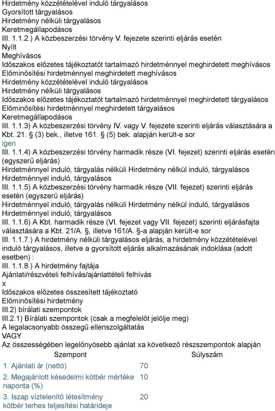 közzétételével induló tárgyalásos Hirdetmény nélküli tárgyalásos Időszakos előzetes tájékoztatót tartalmazó hirdetménnyel meghirdetett tárgyalásos Előminősítési hirdetménnyel meghirdetett tárgyalásos