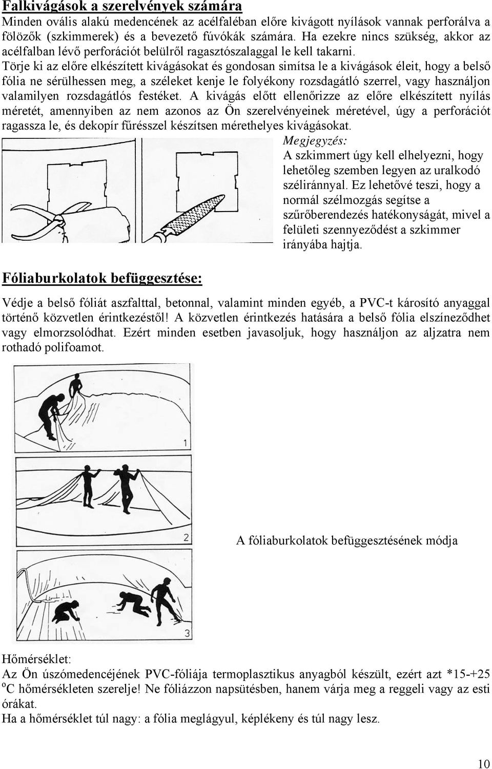 Törje ki az előre elkészített kivágásokat és gondosan simítsa le a kivágások éleit, hogy a belső fólia ne sérülhessen meg, a széleket kenje le folyékony rozsdagátló szerrel, vagy használjon