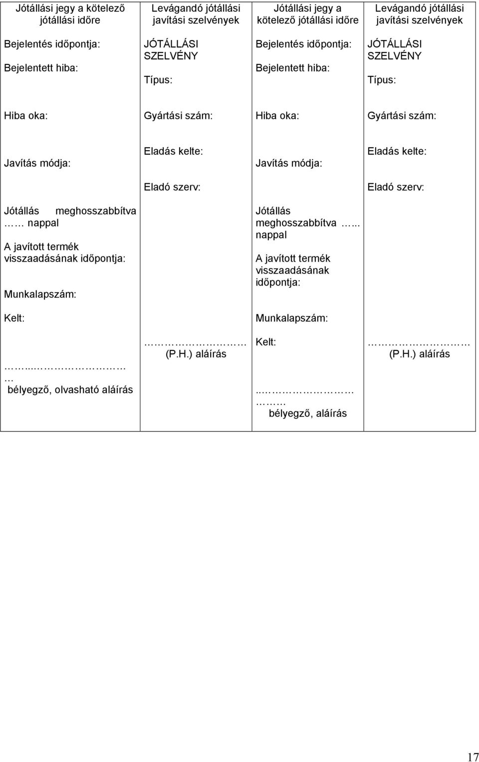 Javítás módja: Eladás kelte: Javítás módja: Eladás kelte: Eladó szerv: Eladó szerv: Jótállás meghosszabbítva nappal A javított termék visszaadásának időpontja: Munkalapszám: