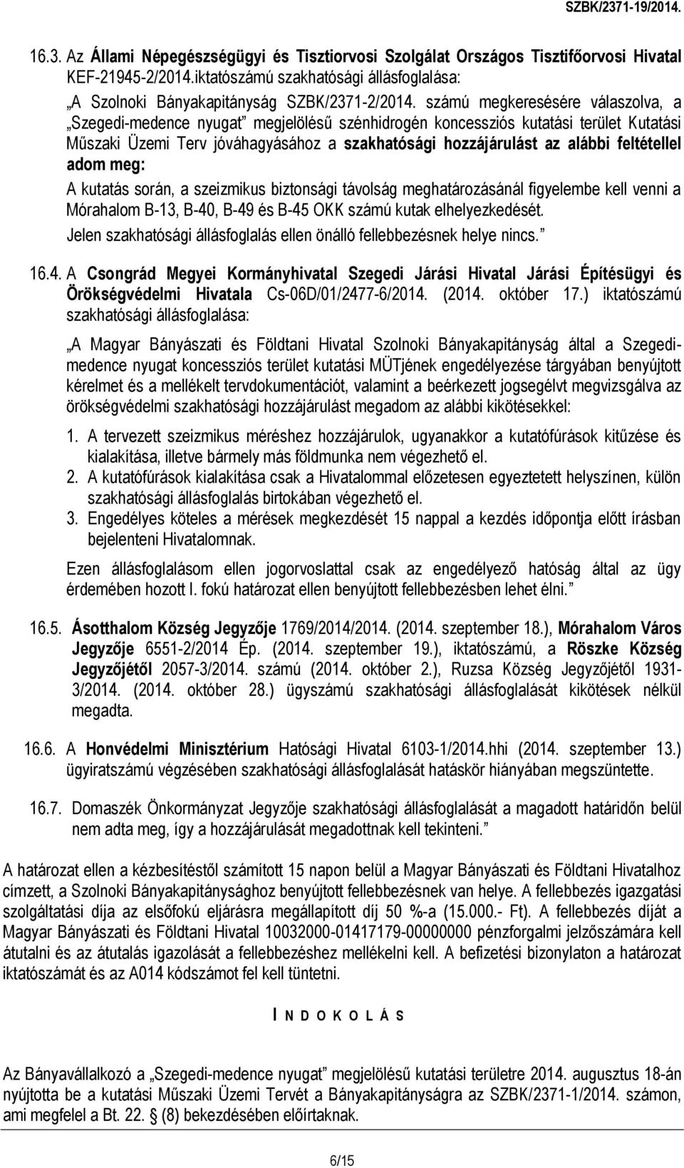 feltétellel adom meg: A kutatás során, a szeizmikus biztonsági távolság meghatározásánál figyelembe kell venni a Mórahalom B-13, B-40, B-49 és B-45 OKK számú kutak elhelyezkedését.