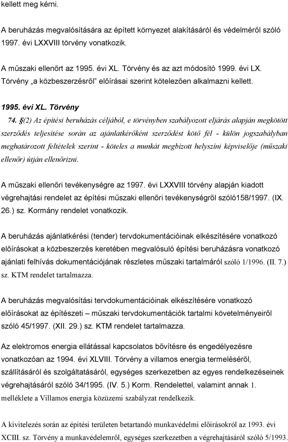 (2) Az építési beruházás céljából, e törvényben szabályozott eljárás alapján megkötött szerződés teljesítése során az ajánlatkérőként szerződést kötő fél - külön jogszabályban meghatározott