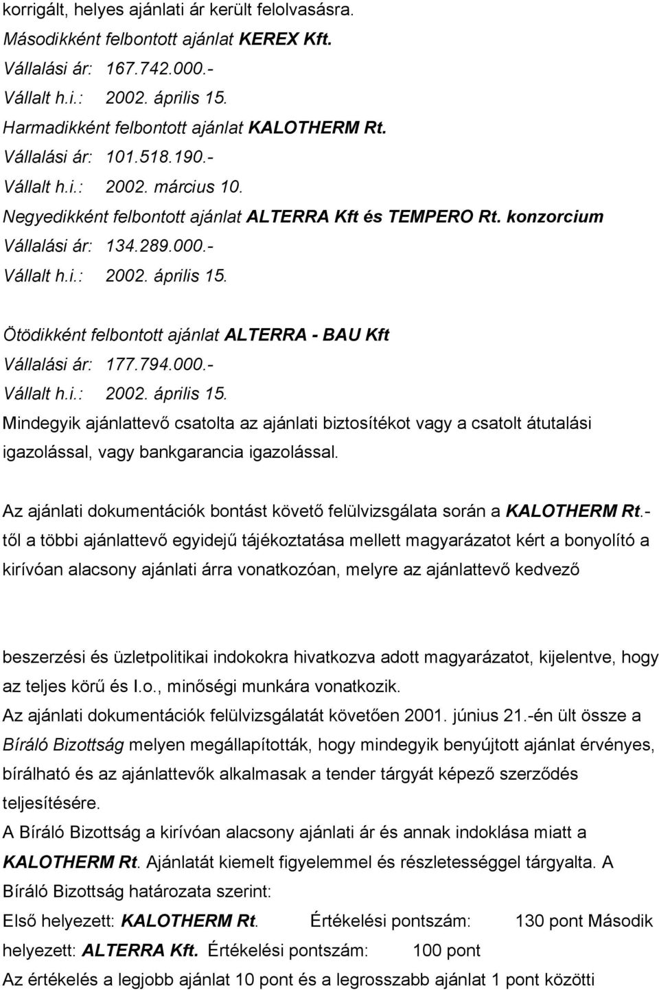 Ötödikként felbontott ajánlat ALTERRA - BAU Kft Vállalási ár: 177.794.000.- Vállalt h.i.: 2002. április 15.