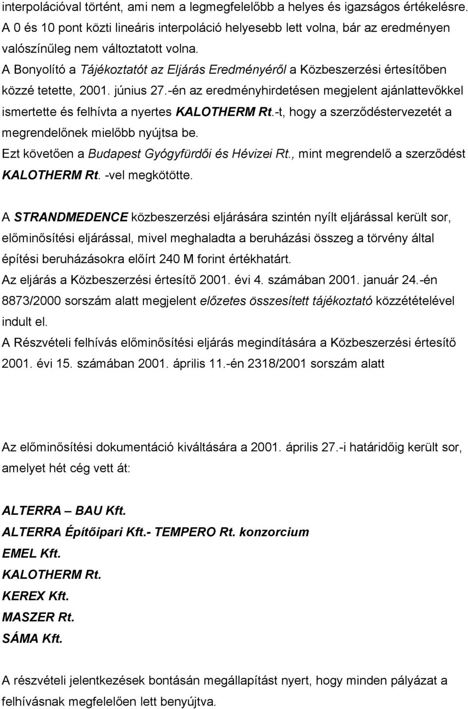 A Bonyolító a Tájékoztatót az Eljárás Eredményéről a Közbeszerzési értesítőben közzé tetette, 2001. június 27.