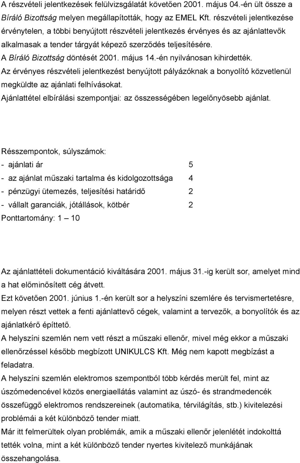 május 14.-én nyilvánosan kihirdették. Az érvényes részvételi jelentkezést benyújtott pályázóknak a bonyolító közvetlenül megküldte az ajánlati felhívásokat.