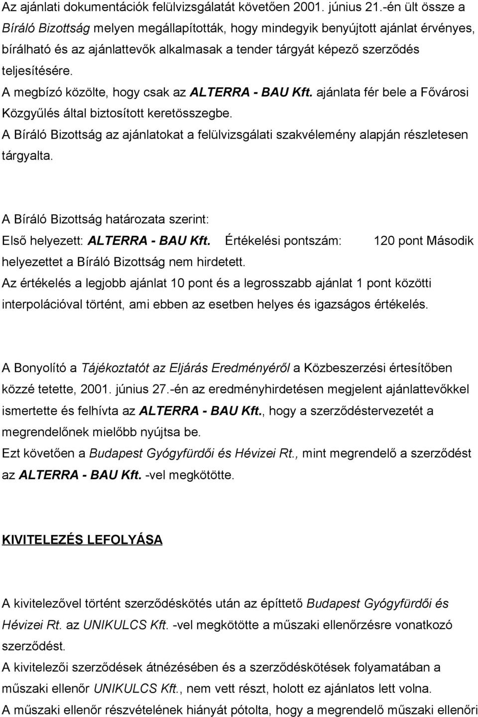 A megbízó közölte, hogy csak az ALTERRA - BAU Kft. ajánlata fér bele a Fővárosi Közgyűlés által biztosított keretösszegbe.