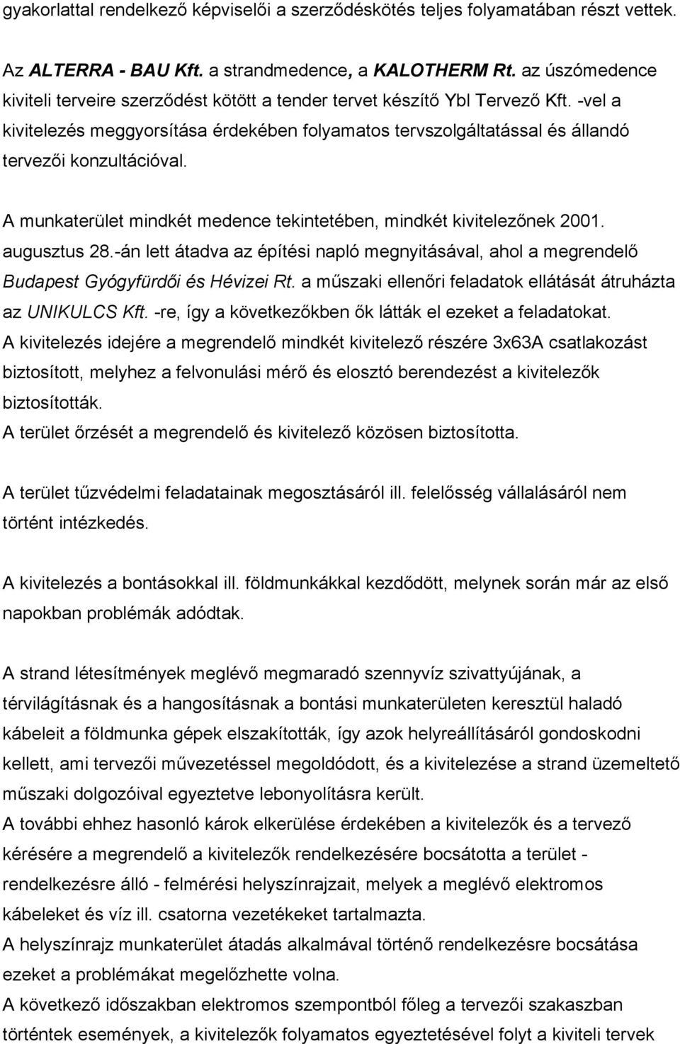 -vel a kivitelezés meggyorsítása érdekében folyamatos tervszolgáltatással és állandó tervezői konzultációval. A munkaterület mindkét medence tekintetében, mindkét kivitelezőnek 2001. augusztus 28.