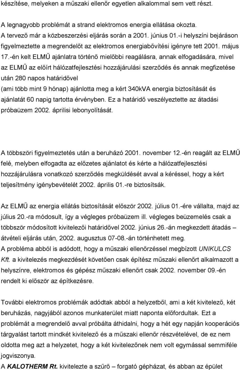 -én kelt ELMŰ ajánlatra történő mielőbbi reagálásra, annak elfogadására, mivel az ELMŰ az előírt hálózatfejlesztési hozzájárulási szerződés és annak megfizetése után 280 napos határidővel (ami több