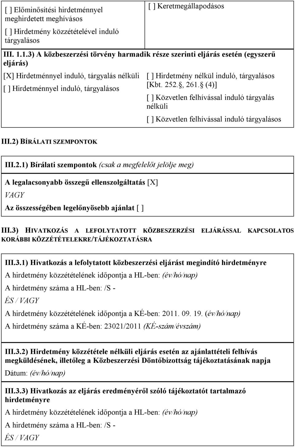 tárgyalásos [Kbt. 252., 261. (4)] [ ] Közvetlen felhívással induló tárgyalás nélküli [ ] Közvetlen felhívással induló tárgyalásos III.2) BÍRÁLATI SZEMPONTOK III.2.1) Bírálati szempontok (csak a megfelelőt jelölje meg) A legalacsonyabb összegű ellenszolgáltatás [X] VAGY Az összességében legelőnyösebb ajánlat [ ] III.