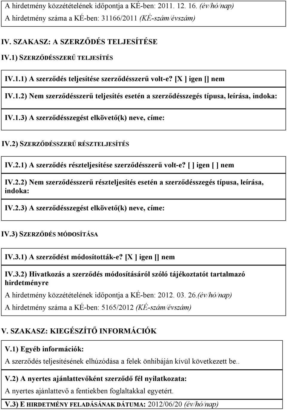 2) SZERZŐDÉSSZERŰ RÉSZTELJESÍTÉS IV.2.1) A szerződés részteljesítése szerződésszerű volt-e? [ ] igen [ ] nem IV.2.2) Nem szerződésszerű részteljesítés esetén a szerződésszegés típusa, leírása, indoka: IV.