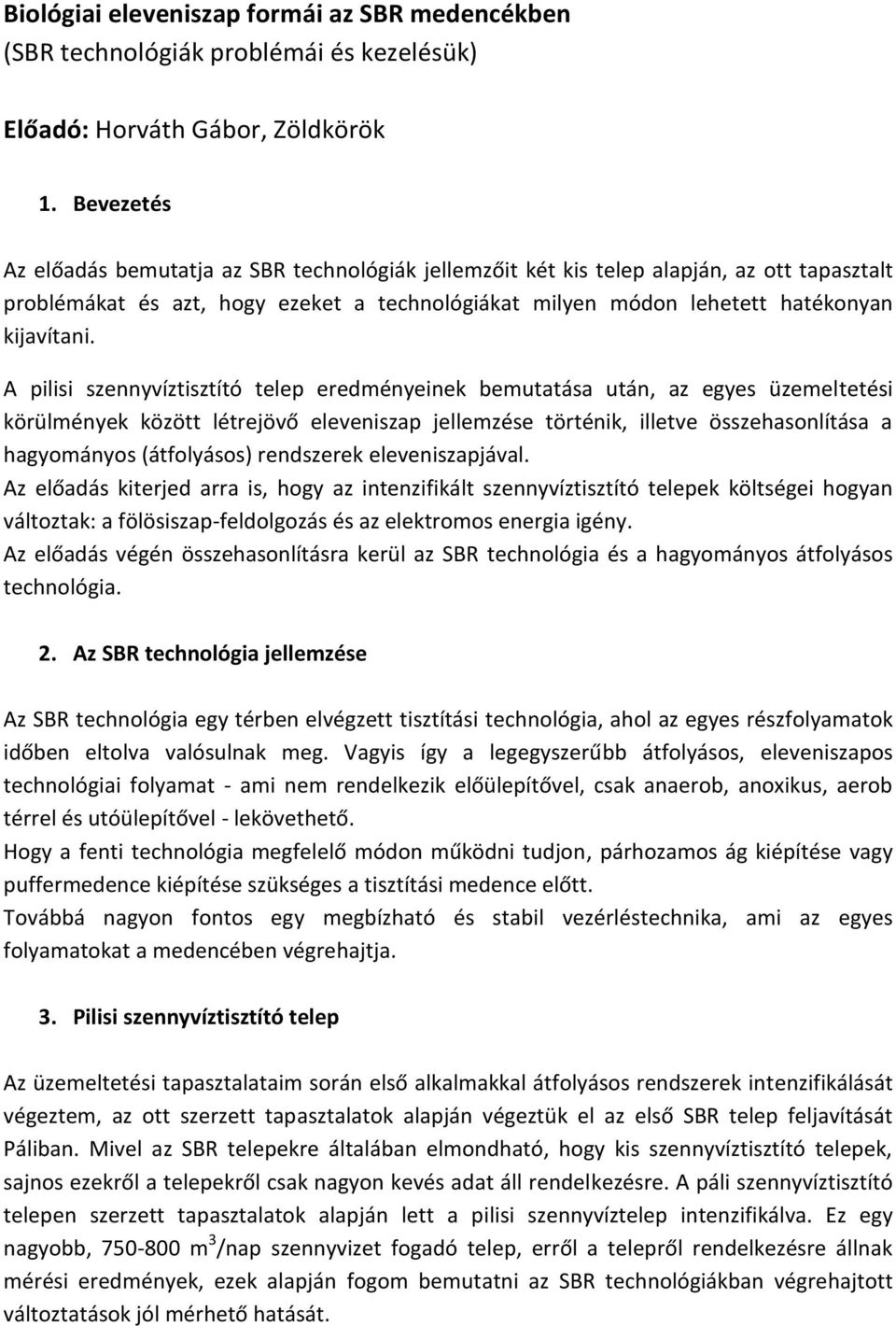 A pilisi szennyvíztisztító telep eredményeinek bemutatása után, az egyes üzemeltetési körülmények között létrejövő eleveniszap jellemzése történik, illetve összehasonlítása a hagyományos (átfolyásos)