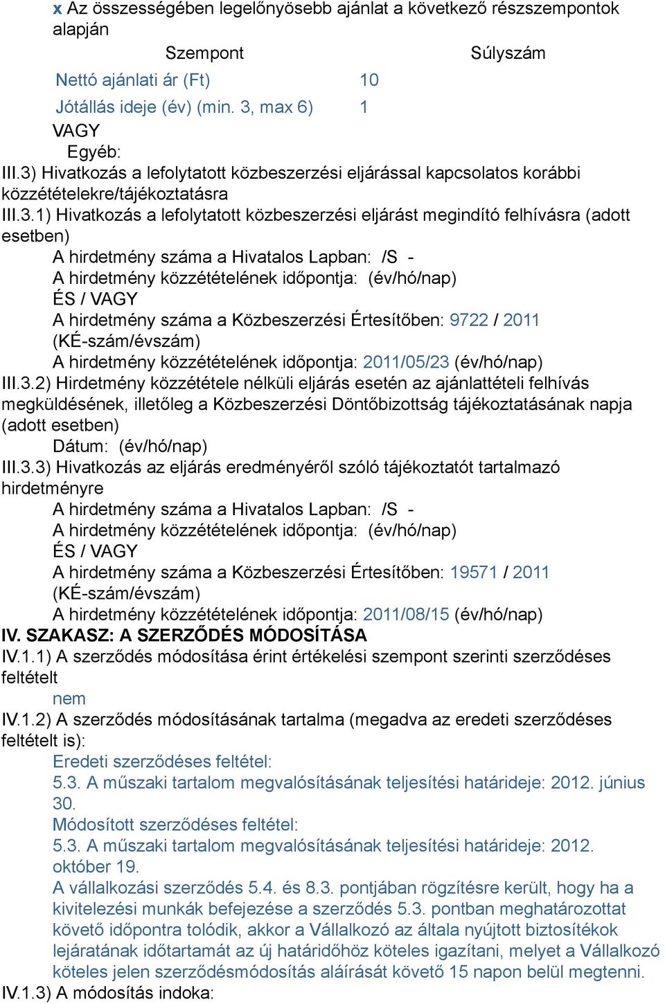 A hirdetmény száma a Hivatalos Lapban: /S - A hirdetmény közzétételének időpontja: (év/hó/nap) ÉS / VAGY A hirdetmény száma a Közbeszerzési Értesítőben: 9722 / 2011 (KÉ-szám/évszám) A hirdetmény