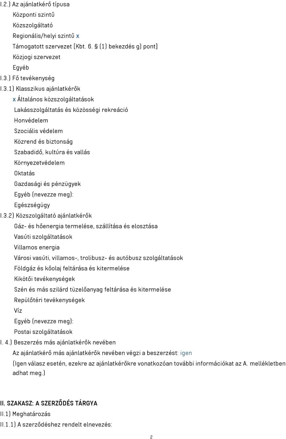 1) Klasszikus ajánlatkérők x Általános közszolgáltatások Lakásszolgáltatás és közösségi rekreáció Honvédelem Szociális védelem Közrend és biztonság Szabadidő kultúra és vallás Környezetvédelem