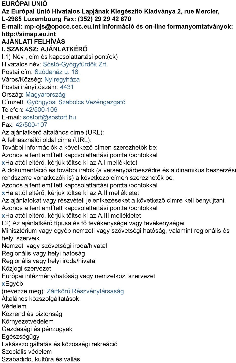 Postai cím: Szódaház u. 18. Város/Község: Nyíregyháza Postai irányítószám: 4431 Ország: Magyarország Címzett: Gyöngyösi Szabolcs Vezérigazgató Telefon: 42/500-106 E-mail: sostort@sostort.