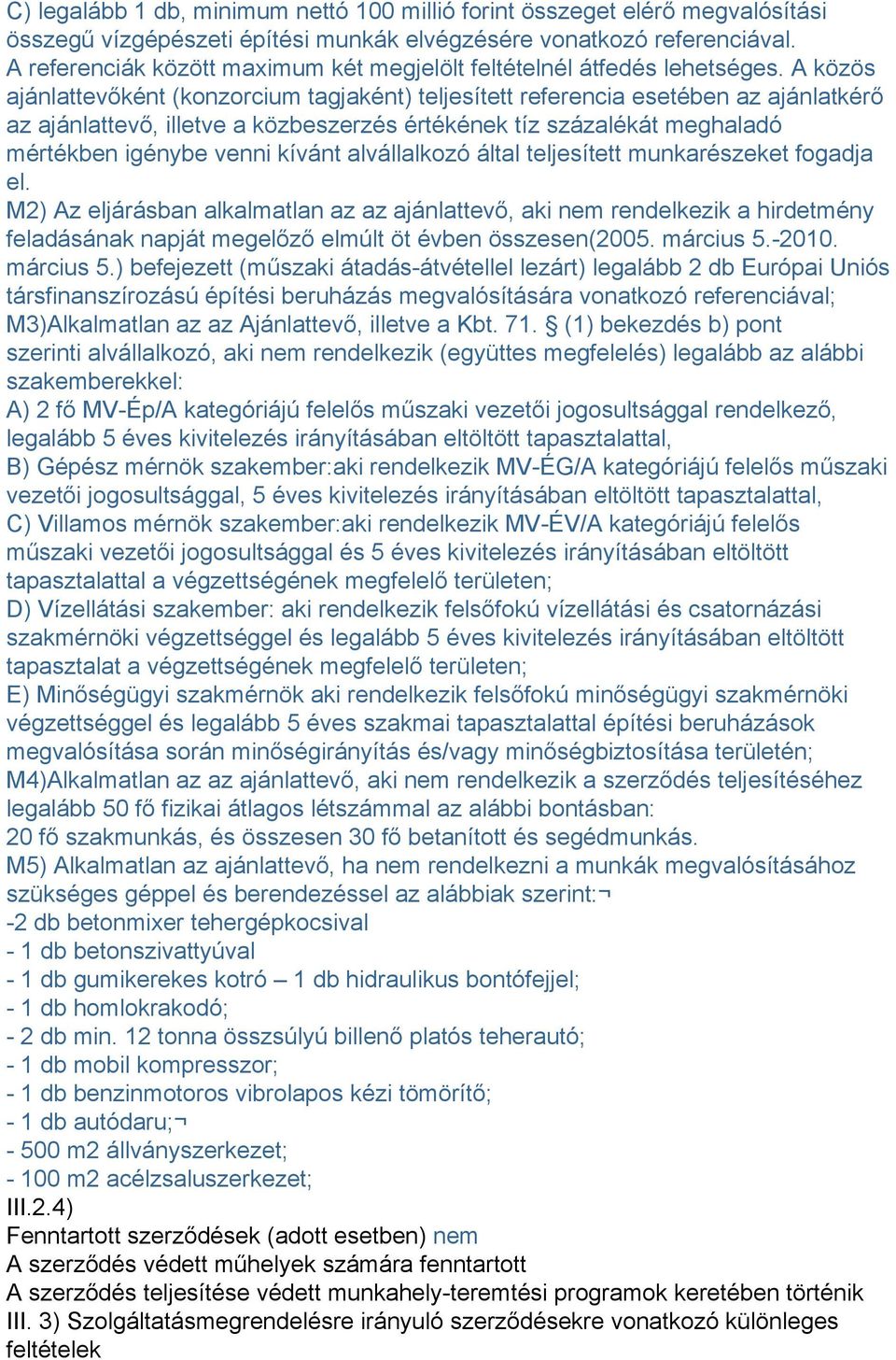 A közös ajánlattevőként (konzorcium tagjaként) teljesített referencia esetében az ajánlatkérő az ajánlattevő, illetve a közbeszerzés értékének tíz százalékát meghaladó mértékben igénybe venni kívánt