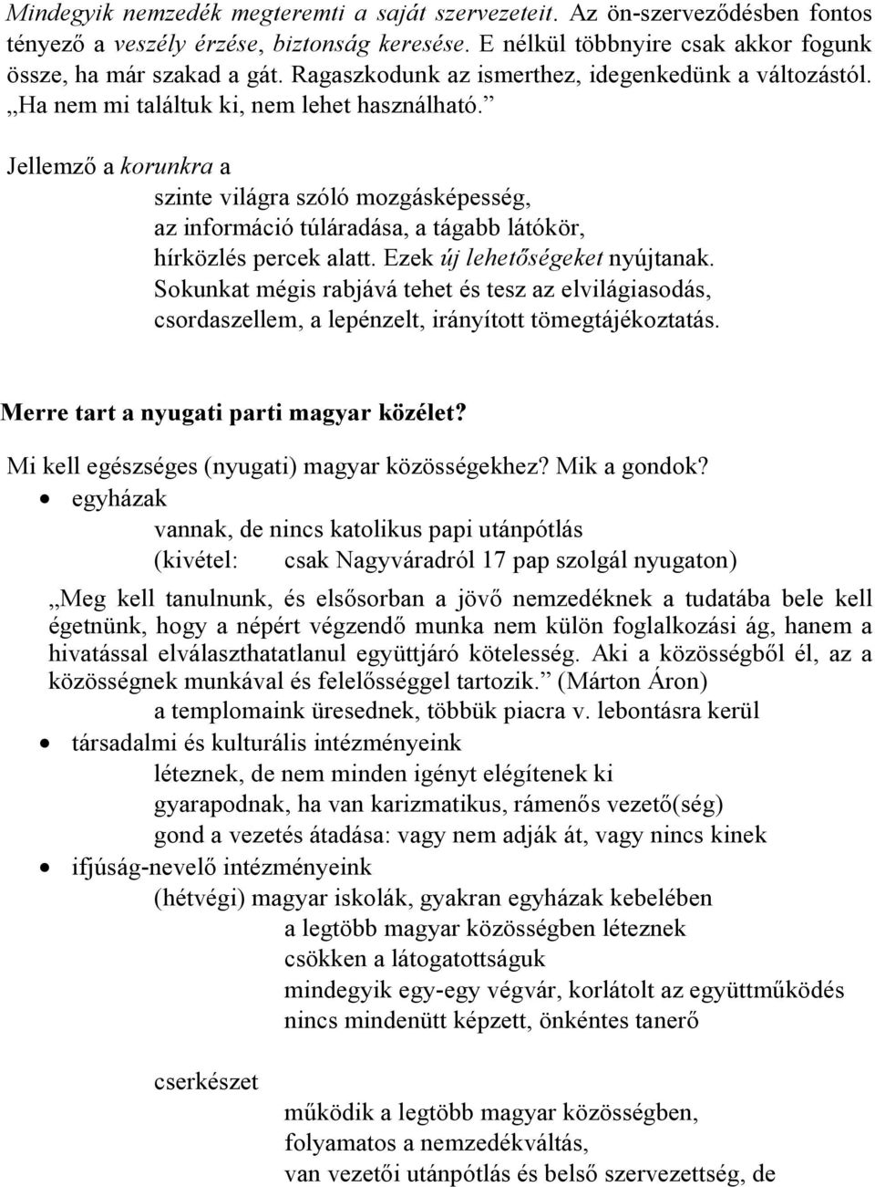 Jellemző a korunkra a szinte világra szóló mozgásképesség, az információ túláradása, a tágabb látókör, hírközlés percek alatt. Ezek új lehetőségeket nyújtanak.