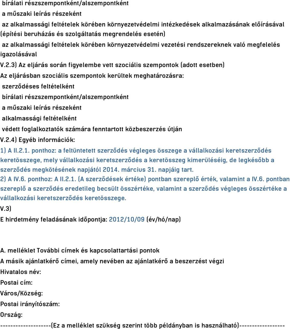 3) Az eljárás során figyelembe vett szociális szempontok (adott esetben) Az eljárásban szociális szempontok kerültek meghatározásra: szerződéses feltételként bírálati részszempontként/alszempontként