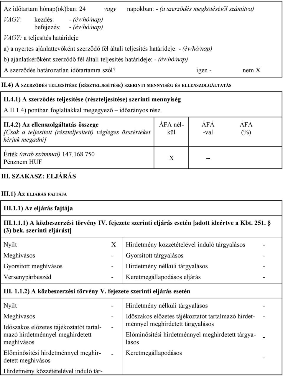 4) A SZERZŐDÉS TELJESÍTÉSE (RÉSZTELJESÍTÉSE) SZERINTI MENNYISÉG ÉS ELLENSZOLGÁLTATÁS II.4.1) A szerződés teljesítése (részteljesítése) szerinti mennyiség A II.1.4) pontban foglaltakkal megegyező időarányos rész.