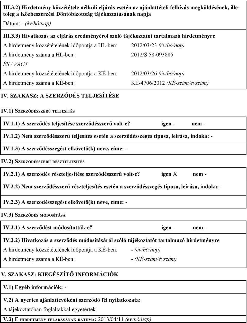 eredményéről szóló tájékoztatót tartalmazó hirdetményre A hirdetmény közzétételének időpontja a HLben: 2012/03/23 (év/hó/nap) A hirdetmény száma a HLben: 2012/S 58093885 ÉS / VAGY A hirdetmény