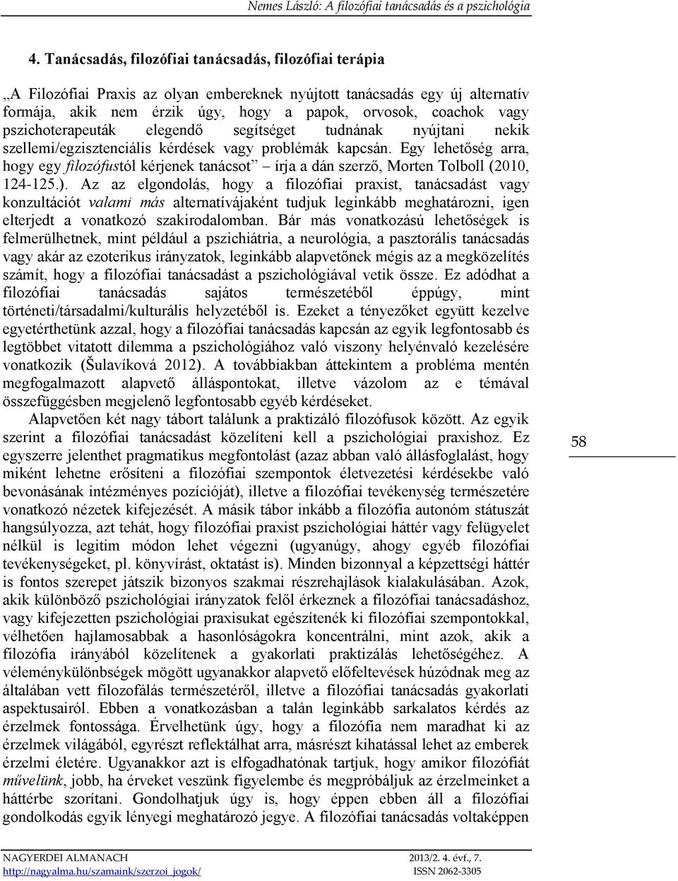 Egy lehetőség arra, hogy egy filozófustól kérjenek tanácsot írja a dán szerző, Morten Tolboll (2010, 124-125.).