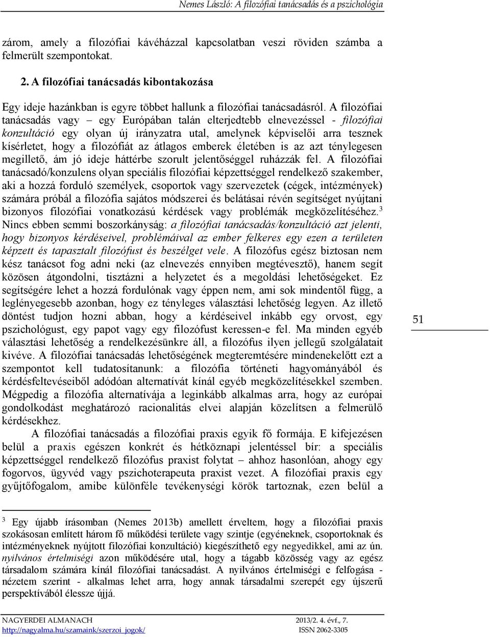 A filozófiai tanácsadás vagy egy Európában talán elterjedtebb elnevezéssel - filozófiai konzultáció egy olyan új irányzatra utal, amelynek képviselői arra tesznek kísérletet, hogy a filozófiát az