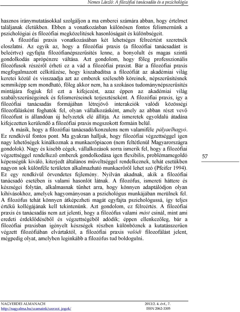 A filozófiai praxis vonatkozásában két lehetséges félreértést szeretnék eloszlatni.