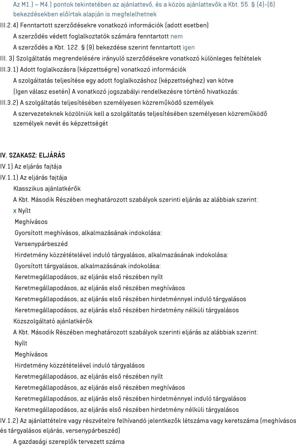 3) Szolgáltatás megrendelésére irányuló szerződésekre vonatkozó különleges feltételek III.3.1) Adott foglalkozásra (képzettségre) vonatkozó információk A szolgáltatás teljesítése egy adott