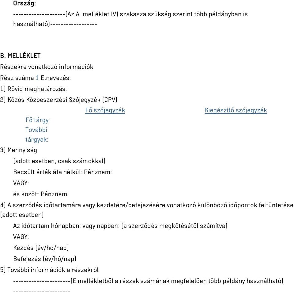 Mennyiség (adott esetben, csak számokkal) Becsült érték áfa nélkül: Pénznem: VAGY: és között Pénznem: 4) A szerződés időtartamára vagy kezdetére/befejezésére vonatkozó különböző időpontok