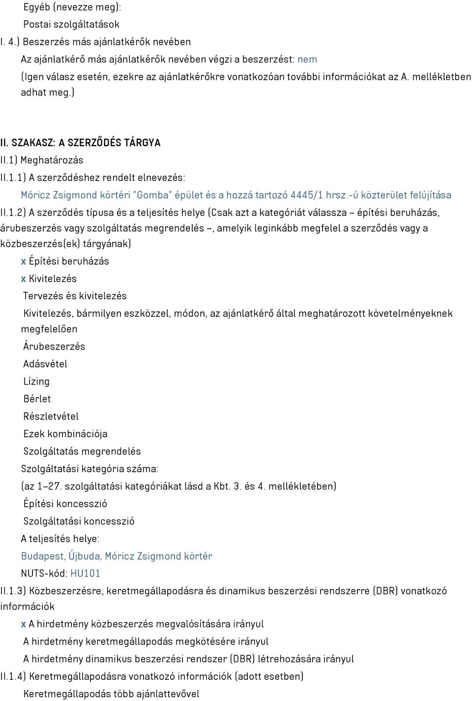 mellékletben adhat meg.) II. SZAKASZ: A SZERZŐDÉS TÁRGYA II.1) Meghatározás II.1.1) A szerződéshez rendelt elnevezés: Móricz Zsigmond körtéri "Gomba" épület és a hozzá tartozó 4445/1 hrsz.