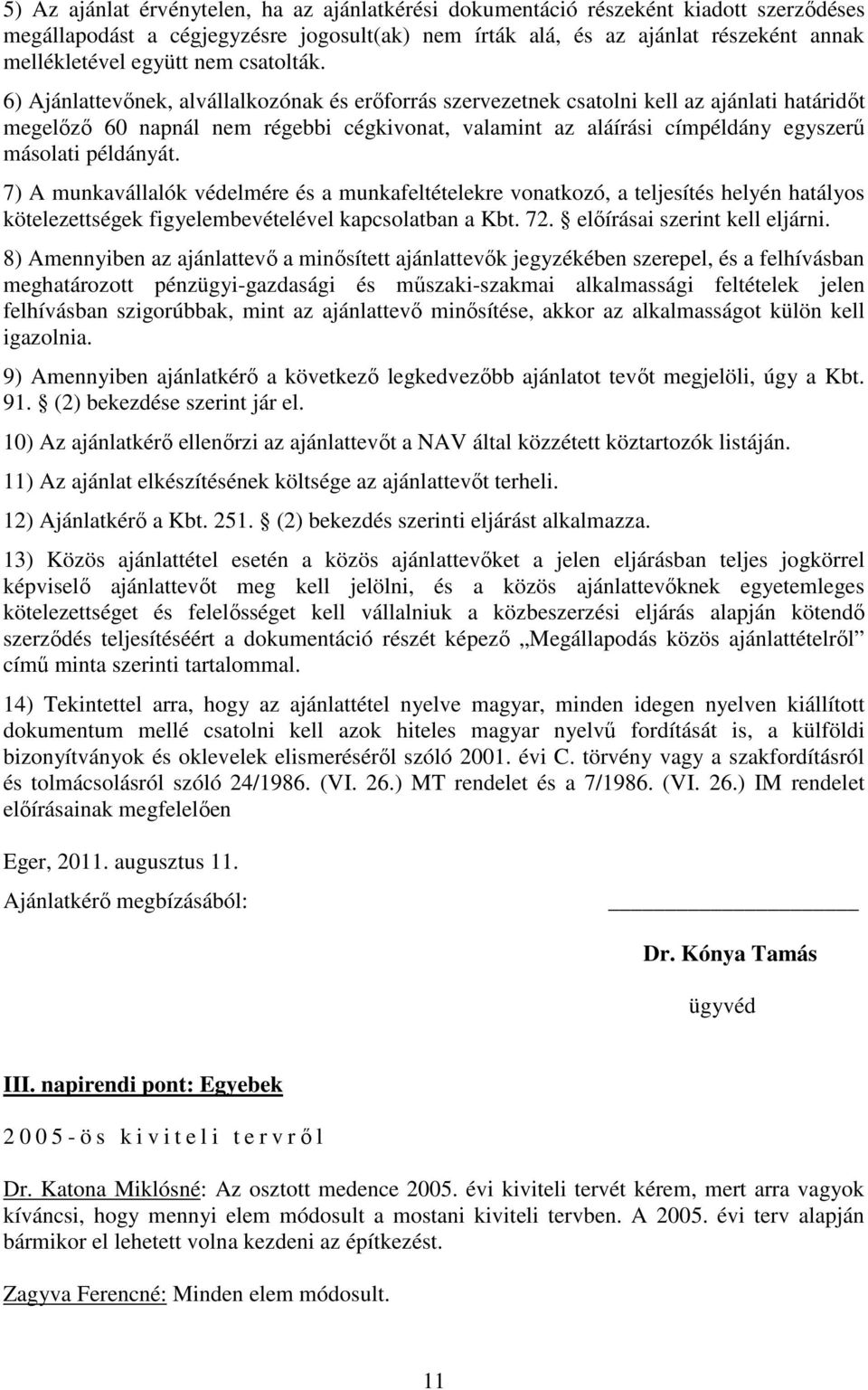 6) Ajánlattevőnek, alvállalkozónak és erőforrás szervezetnek csatolni kell az ajánlati határidőt megelőző 60 napnál nem régebbi cégkivonat, valamint az aláírási címpéldány egyszerű másolati példányát.