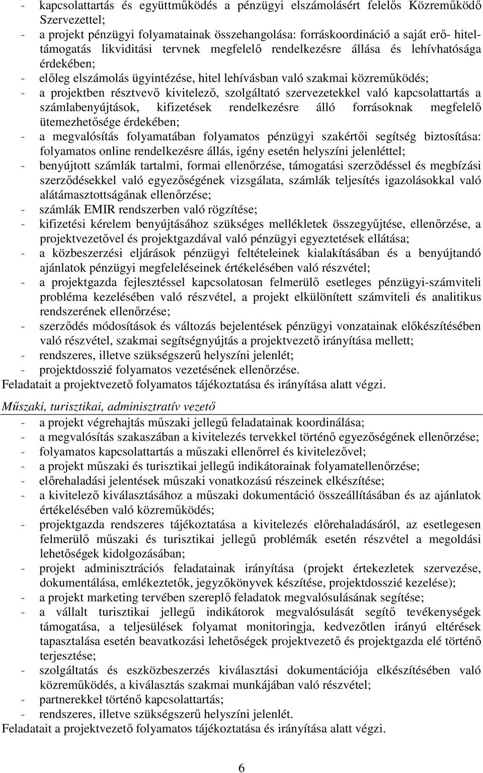 szolgáltató szervezetekkel való kapcsolattartás a számlabenyújtások, kifizetések rendelkezésre álló forrásoknak megfelelő ütemezhetősége érdekében; - a megvalósítás folyamatában folyamatos pénzügyi