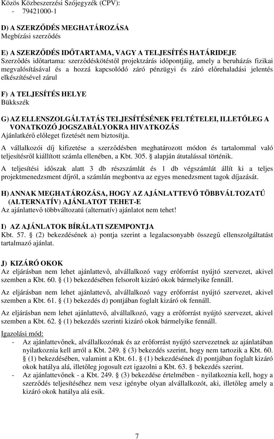 ELLENSZOLGÁLTATÁS TELJESÍTÉSÉNEK FELTÉTELEI, ILLETŐLEG A VONATKOZÓ JOGSZABÁLYOKRA HIVATKOZÁS Ajánlatkérő előleget fizetését nem biztosítja.