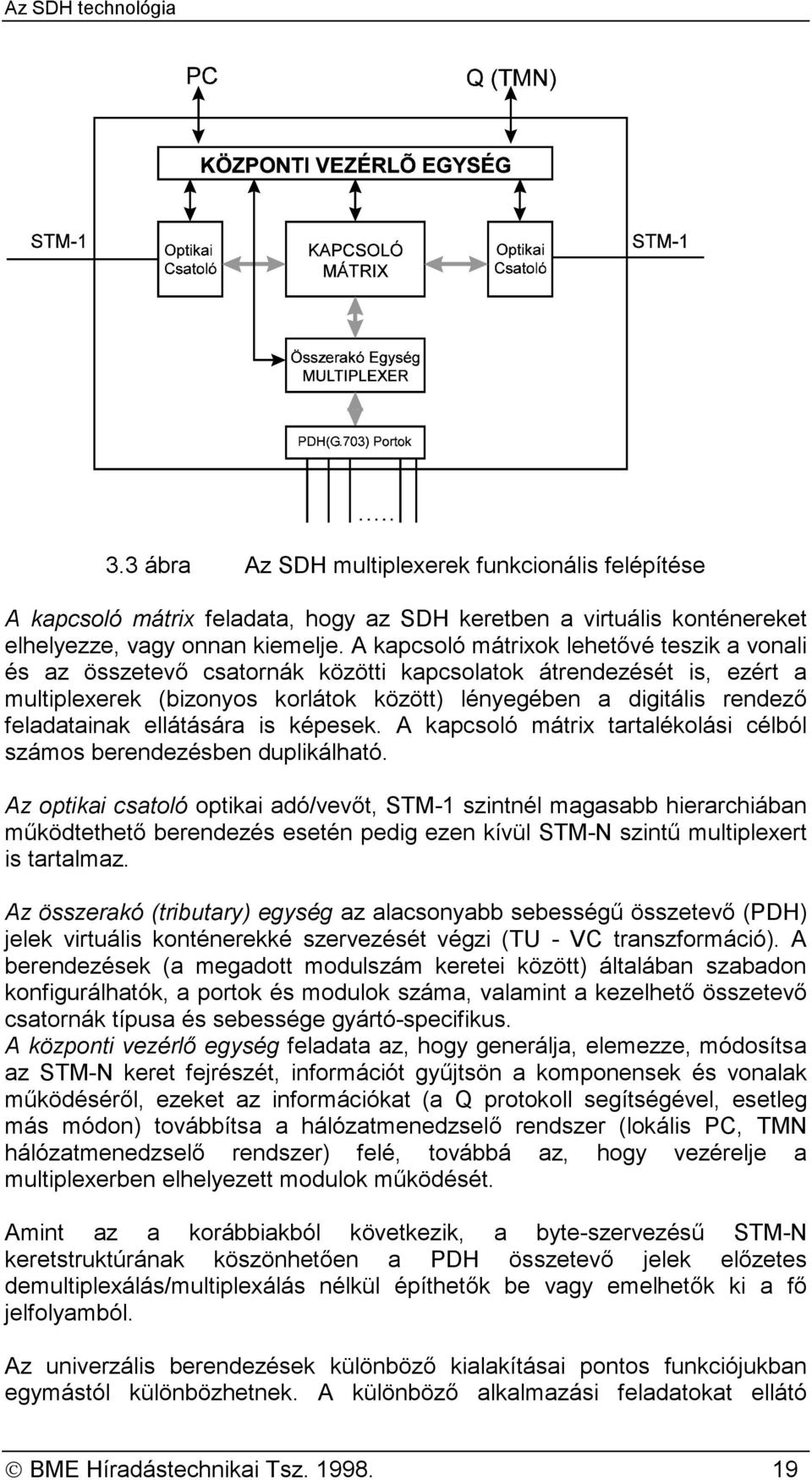 feladatainak ellátására is képesek. A kapcsoló mátrix tartalékolási célból számos berendezésben duplikálható.